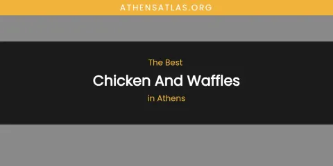 The Absolute Best Chicken and Waffles in Athens